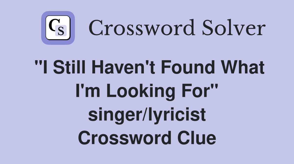 "I Still Haven't Found What I'm Looking For" singer/lyricist Crossword Clue