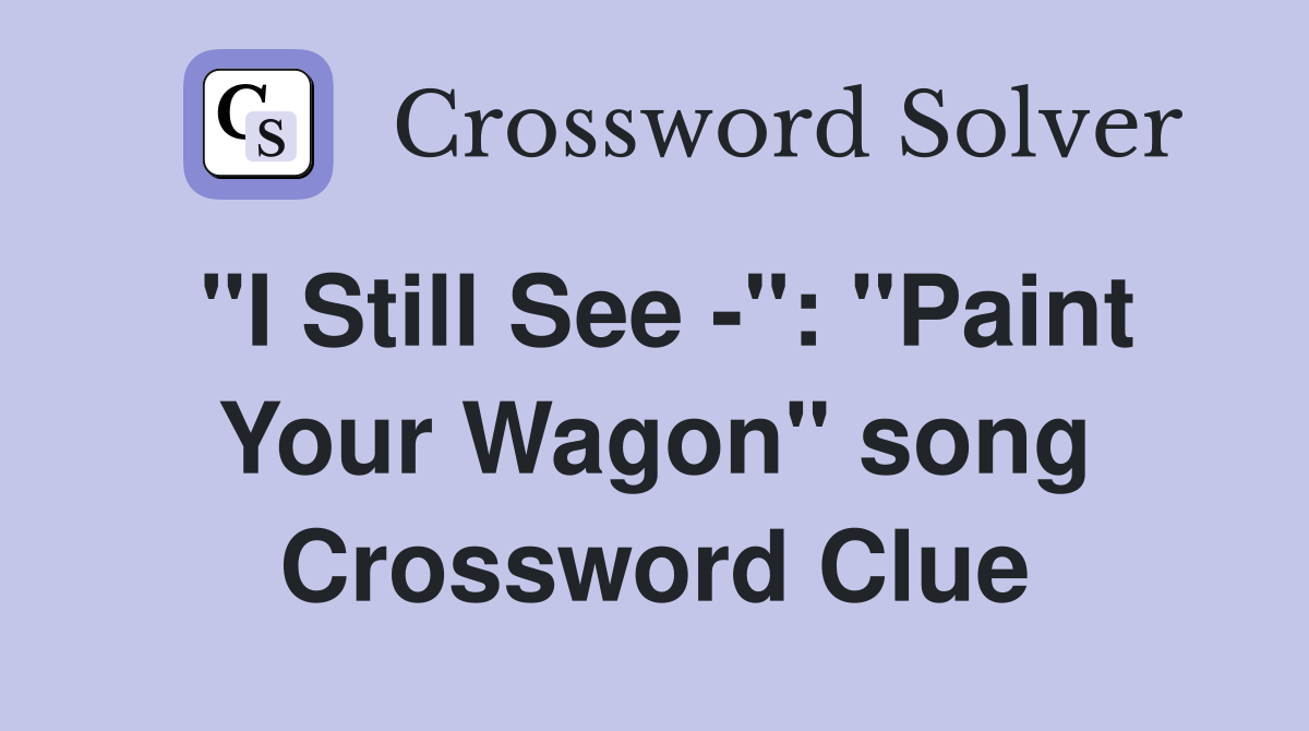 "I Still See -": "Paint Your Wagon" song Crossword Clue