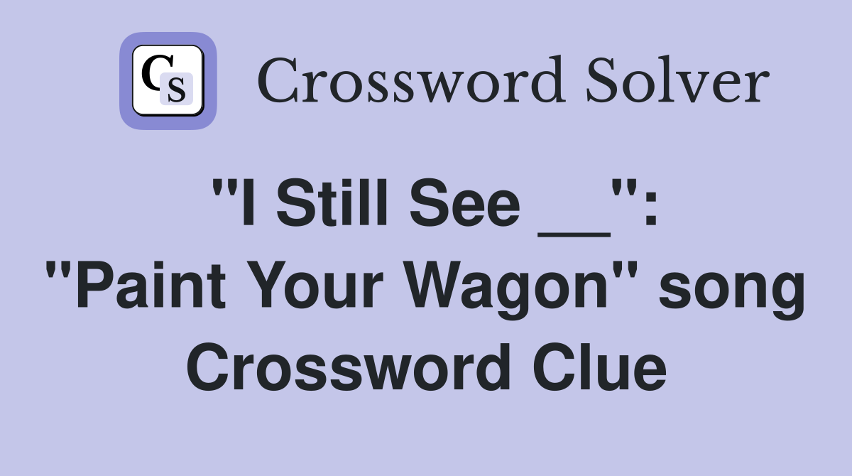 "I Still See __": "Paint Your Wagon" song Crossword Clue