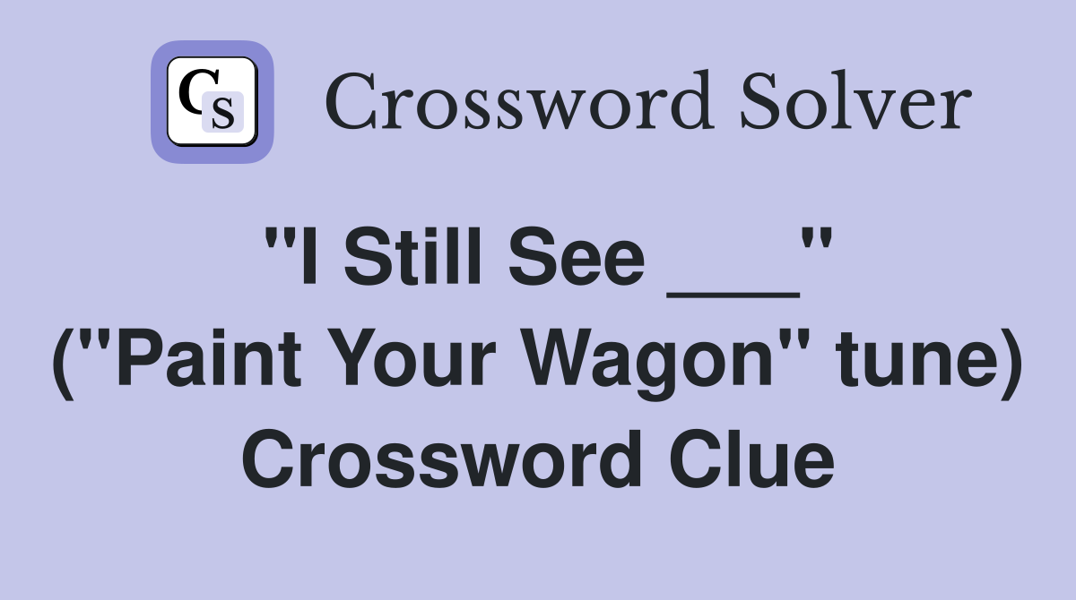 "I Still See ___" ("Paint Your Wagon" tune) Crossword Clue