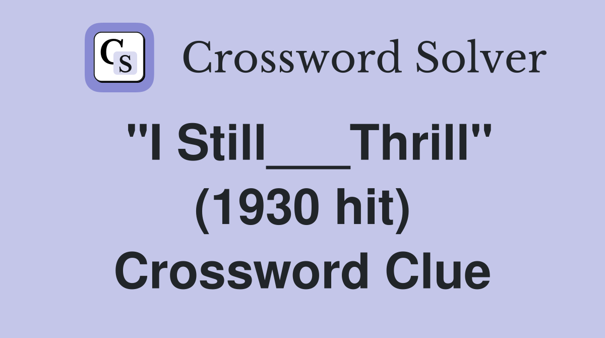 "I Still___Thrill" (1930 hit) Crossword Clue