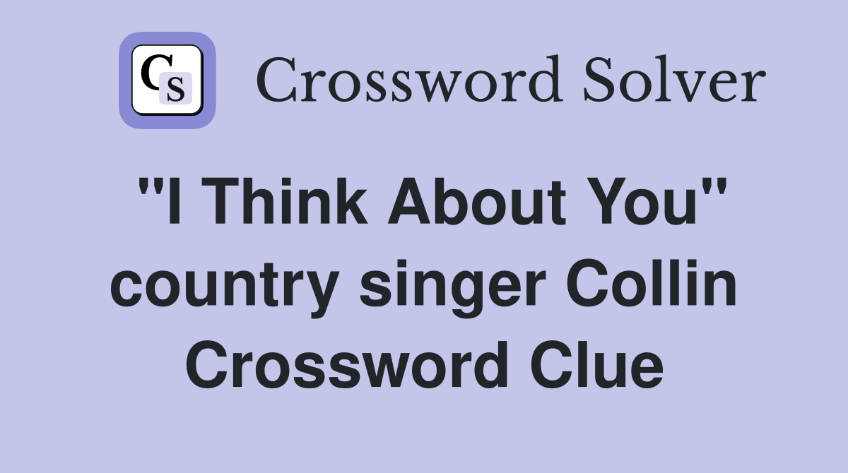 "I Think About You" country singer Collin Crossword Clue