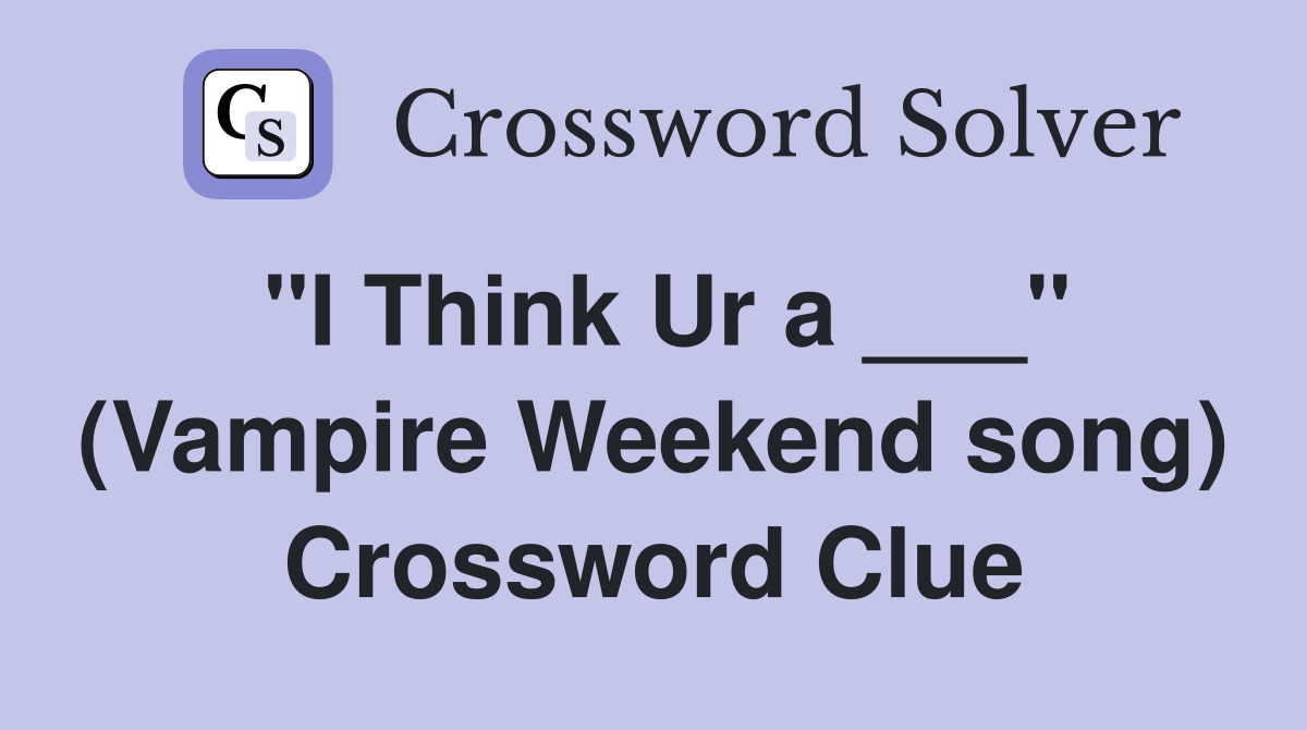 "I Think Ur a ___" (Vampire Weekend song) Crossword Clue