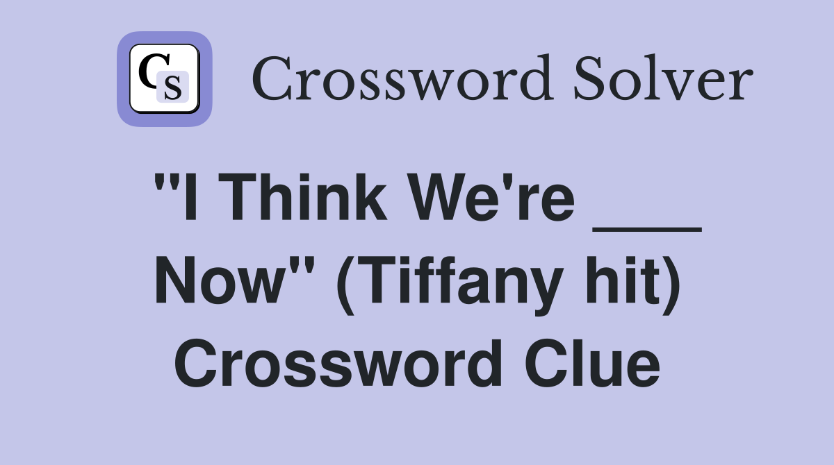"I Think We're ___ Now" (Tiffany hit) Crossword Clue