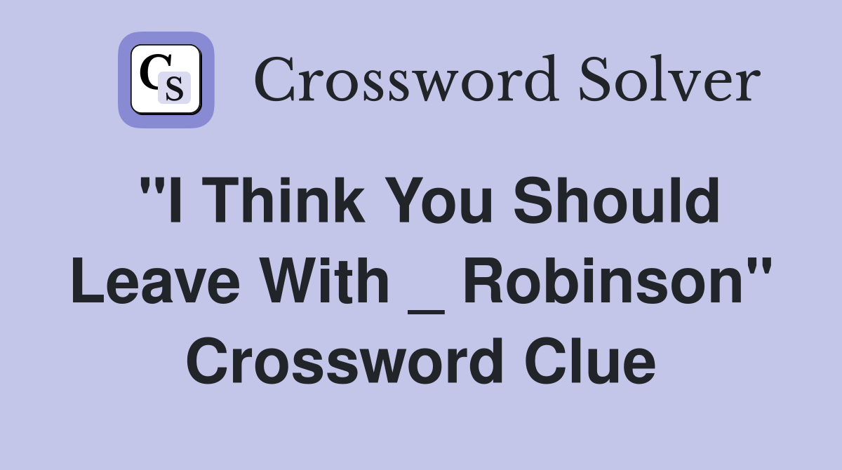 "I Think You Should Leave With _ Robinson" Crossword Clue
