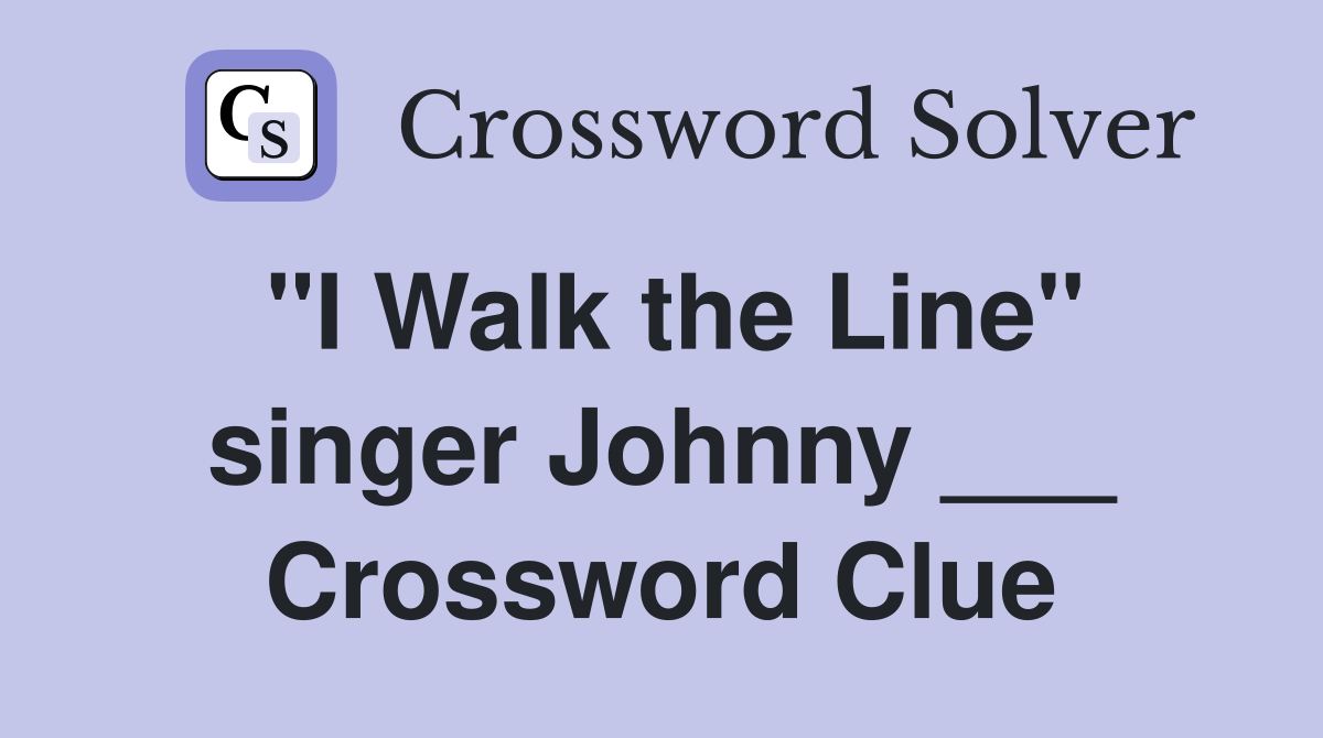 "I Walk the Line" singer Johnny ___ Crossword Clue