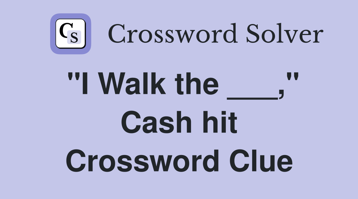"I Walk the ___," Cash hit Crossword Clue