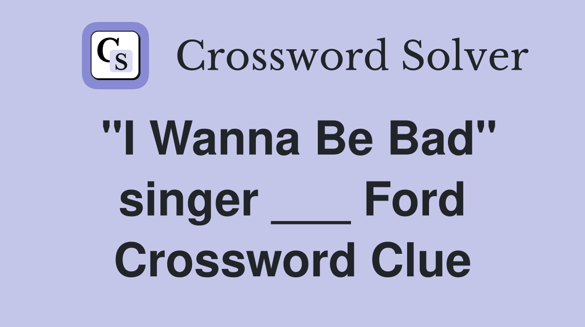 "I Wanna Be Bad" singer ___ Ford Crossword Clue