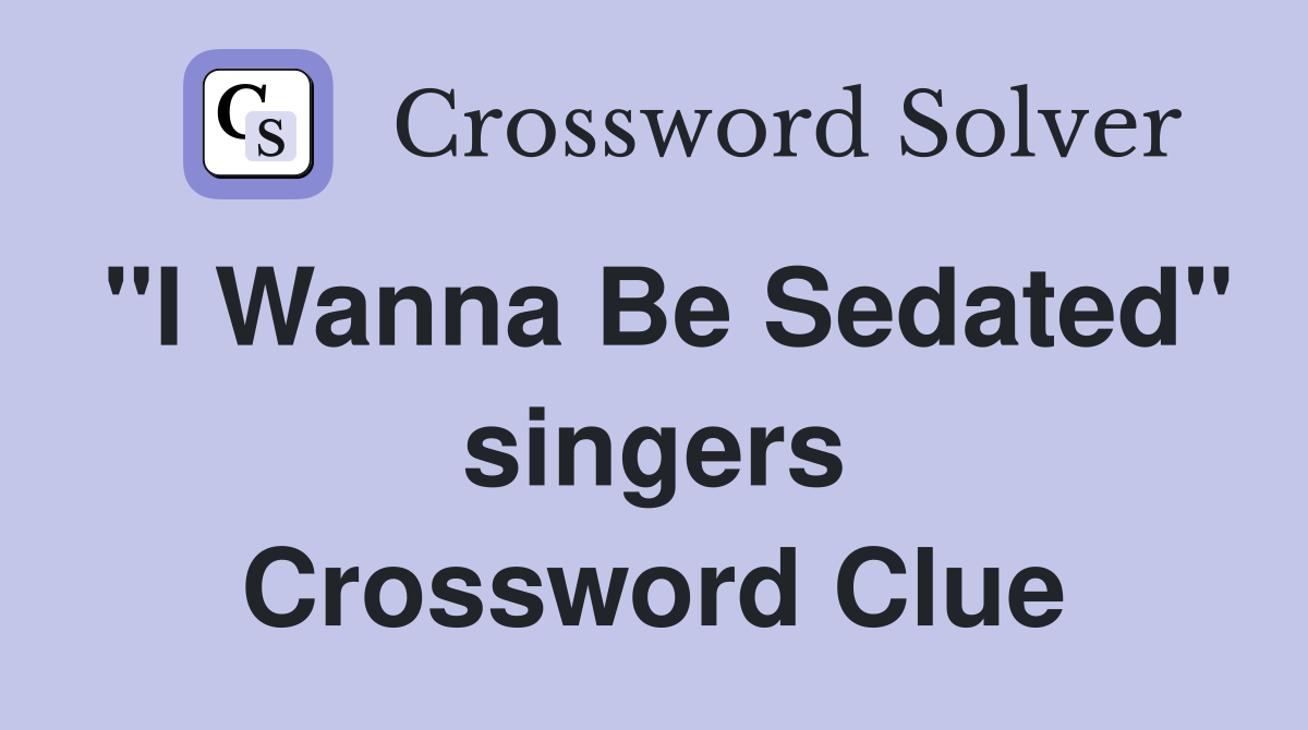 "I Wanna Be Sedated" singers Crossword Clue