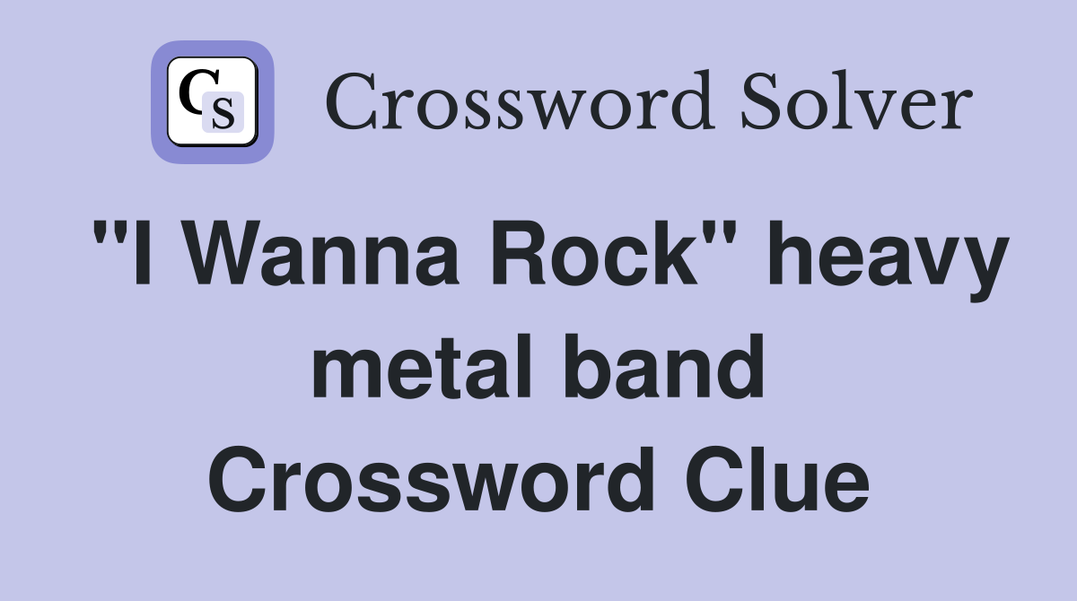 "I Wanna Rock" heavy metal band Crossword Clue