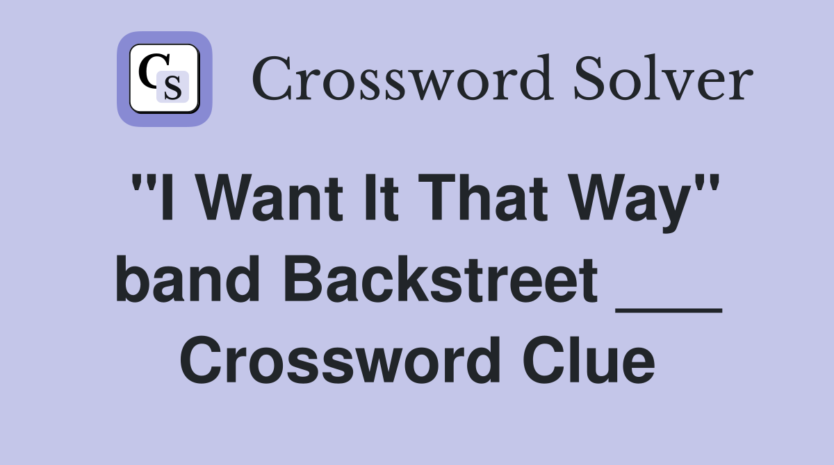 "I Want It That Way" band Backstreet ___ Crossword Clue
