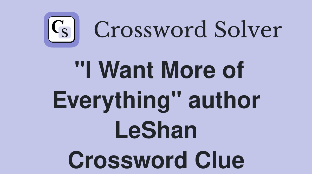 "I Want More of Everything" author LeShan Crossword Clue