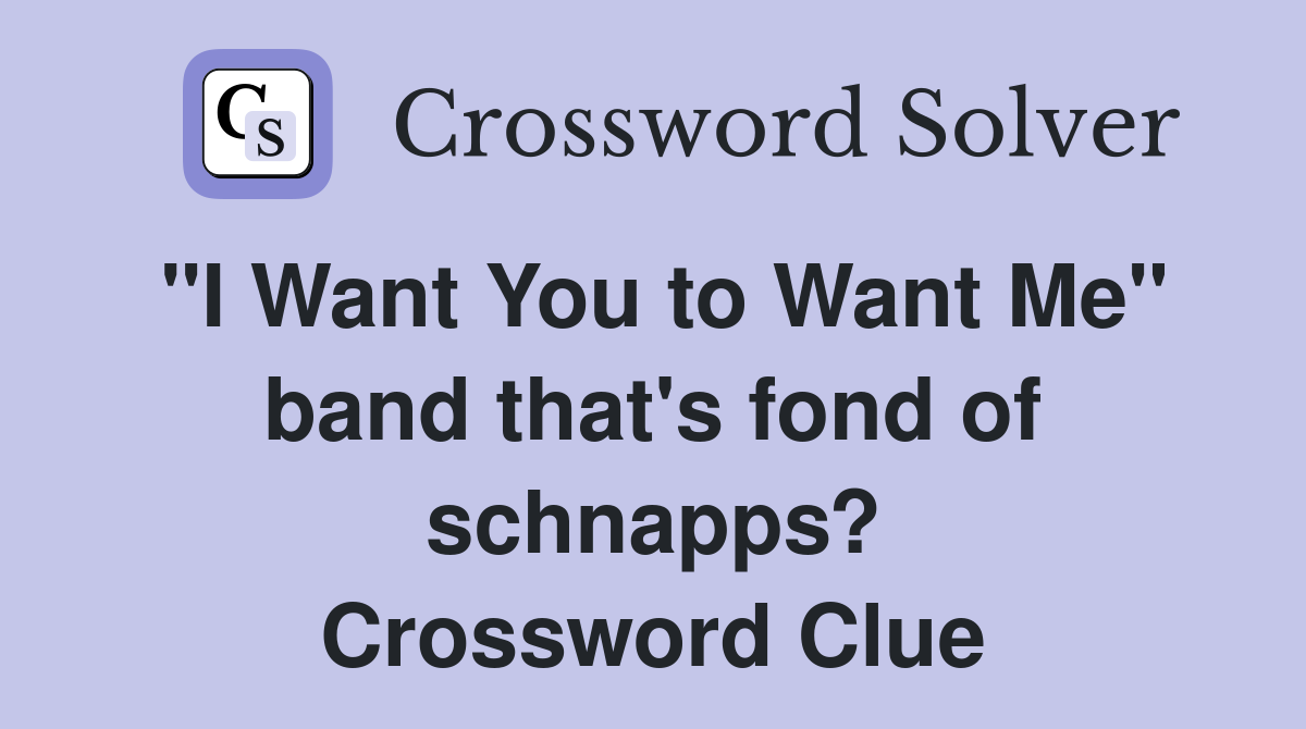 "I Want You to Want Me" band that's fond of schnapps? Crossword Clue