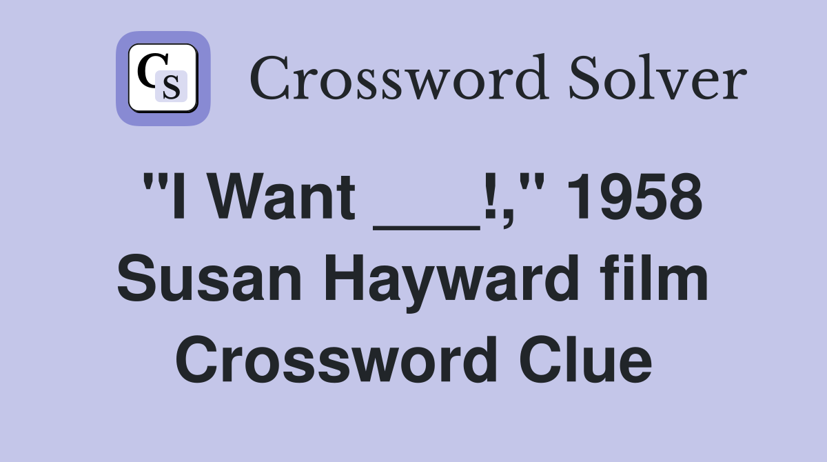 "I Want ___!," 1958 Susan Hayward film Crossword Clue