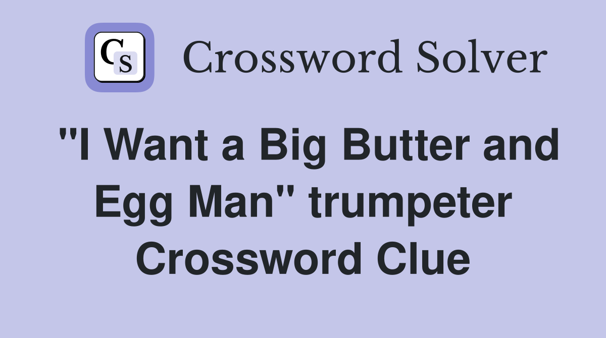 "I Want a Big Butter and Egg Man" trumpeter Crossword Clue