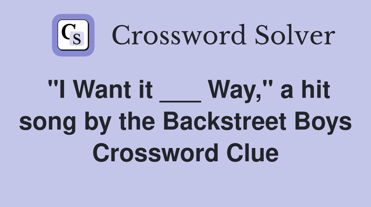 "I Want it ___ Way," a hit song by the Backstreet Boys Crossword Clue