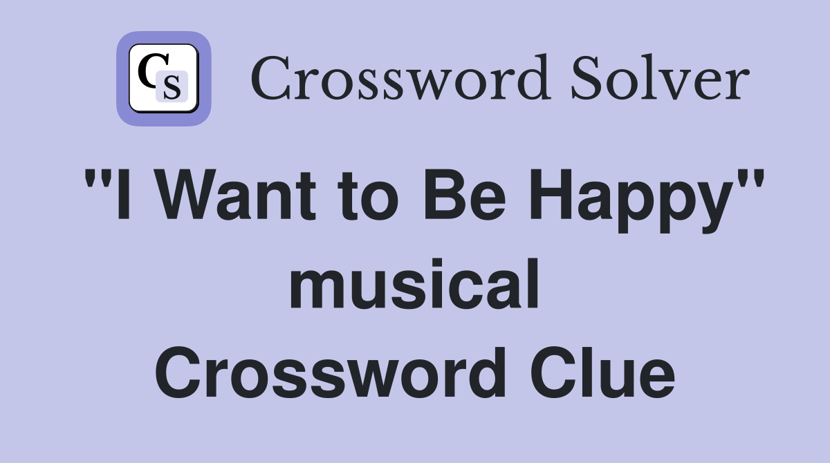 "I Want to Be Happy" musical Crossword Clue