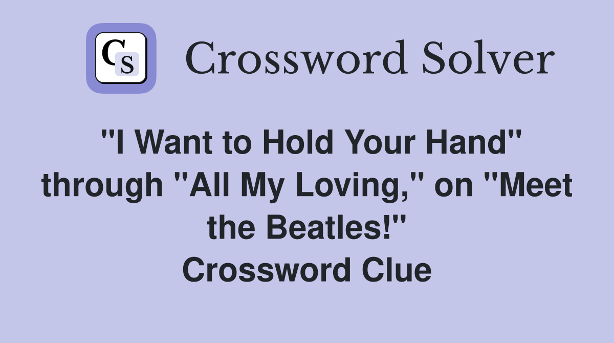 "I Want to Hold Your Hand" through "All My Loving," on "Meet the Beatles!" Crossword Clue