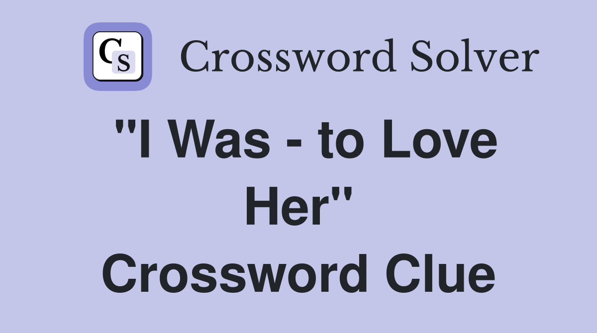 "I Was - to Love Her" Crossword Clue