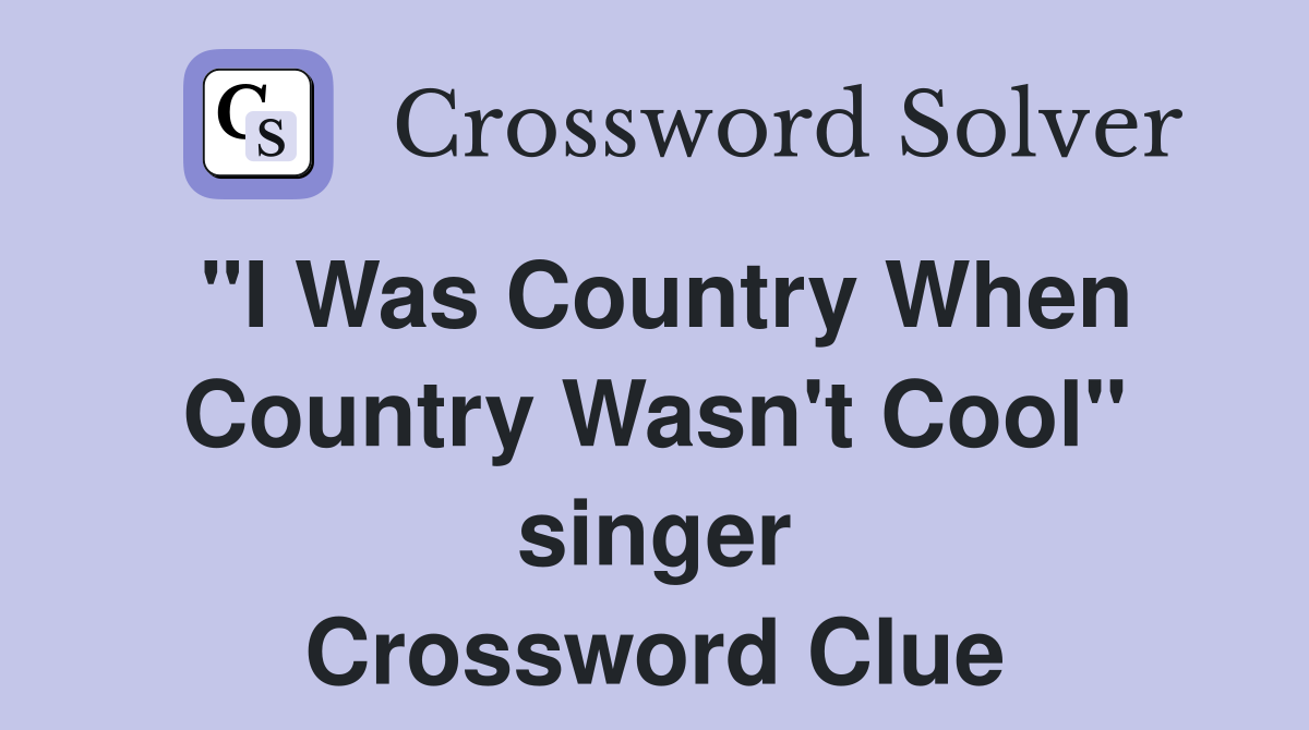 "I Was Country When Country Wasn't Cool" singer Crossword Clue