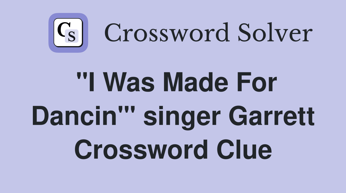 "I Was Made For Dancin'" singer Garrett Crossword Clue