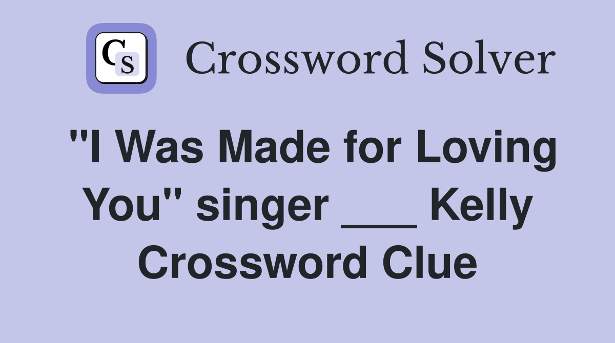 "I Was Made for Loving You" singer ___ Kelly Crossword Clue