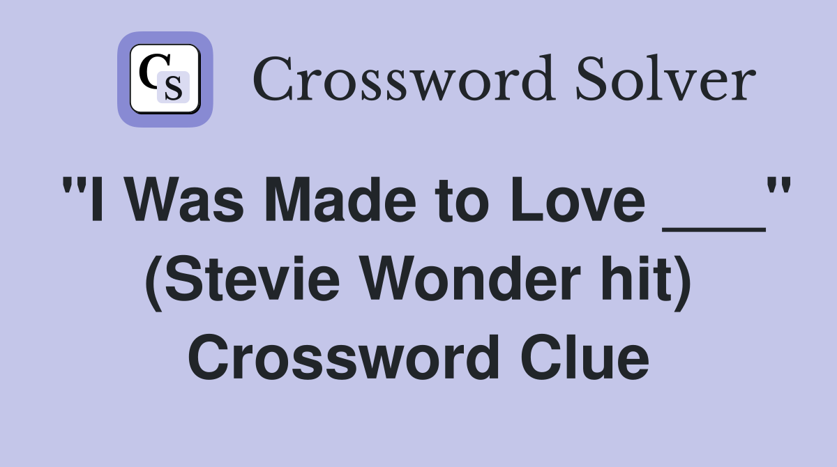 "I Was Made to Love ___" (Stevie Wonder hit) Crossword Clue