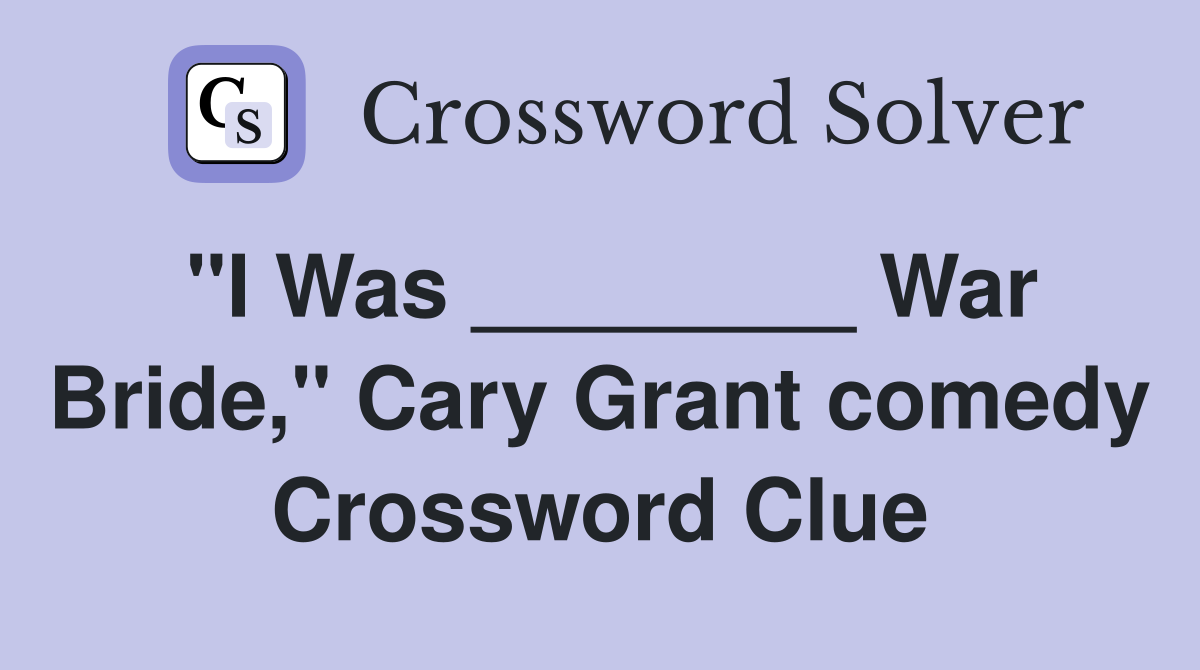 "I Was ________ War Bride," Cary Grant comedy Crossword Clue