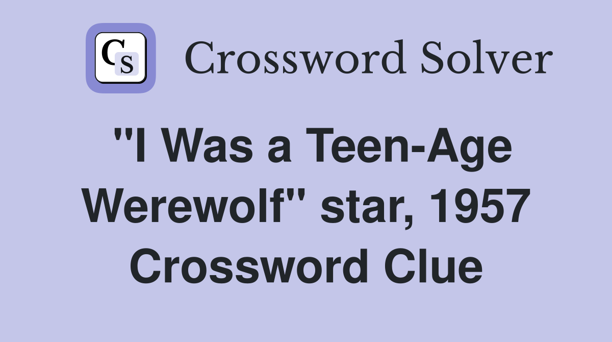 "I Was a Teen-Age Werewolf" star, 1957 Crossword Clue