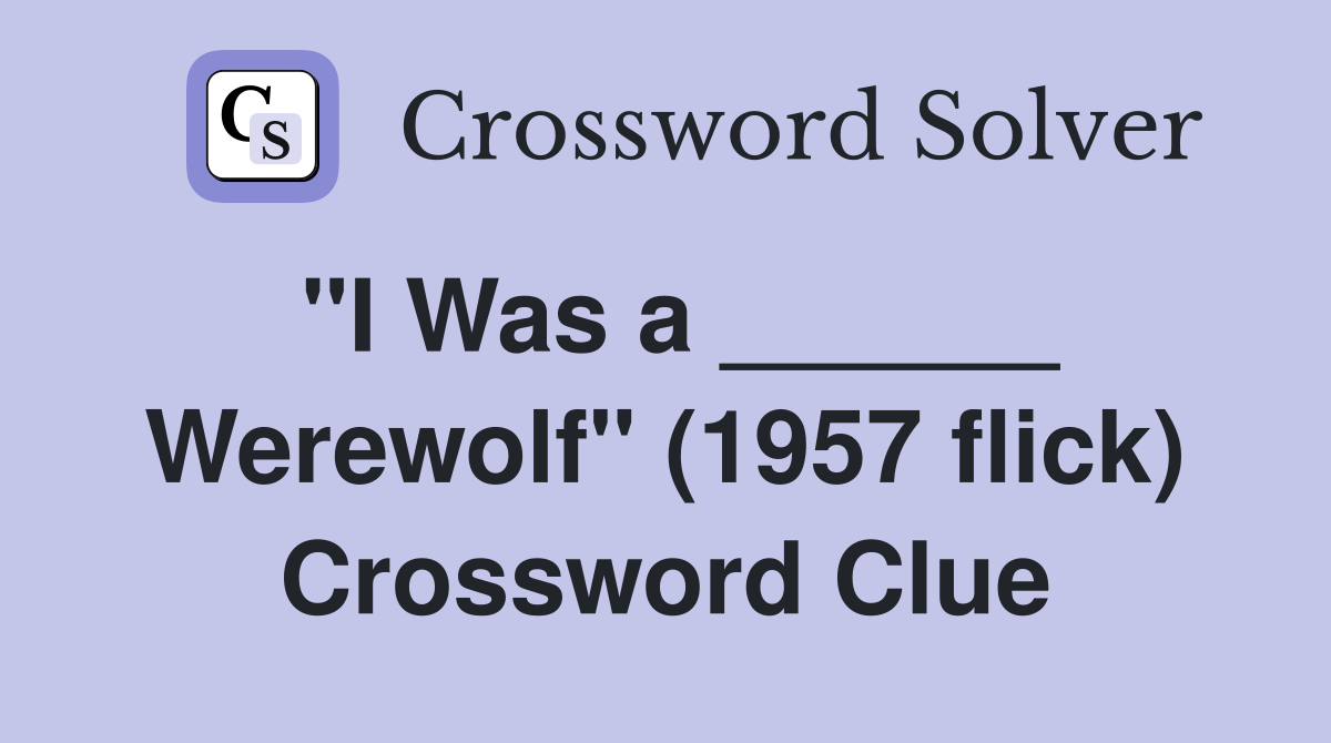 "I Was a ______ Werewolf" (1957 flick) Crossword Clue