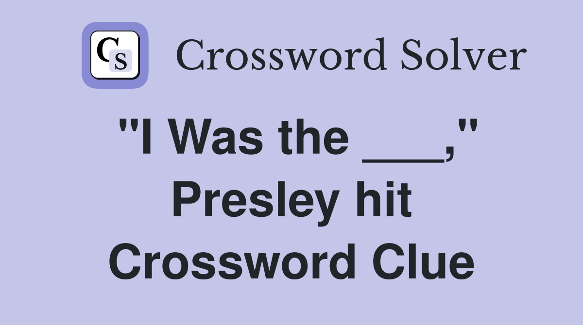 "I Was the ___," Presley hit Crossword Clue