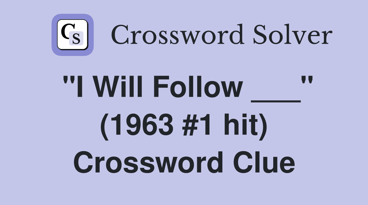 "I Will Follow ___" (1963 #1 hit) Crossword Clue