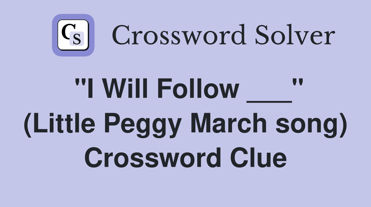 "I Will Follow ___" (Little Peggy March song) Crossword Clue
