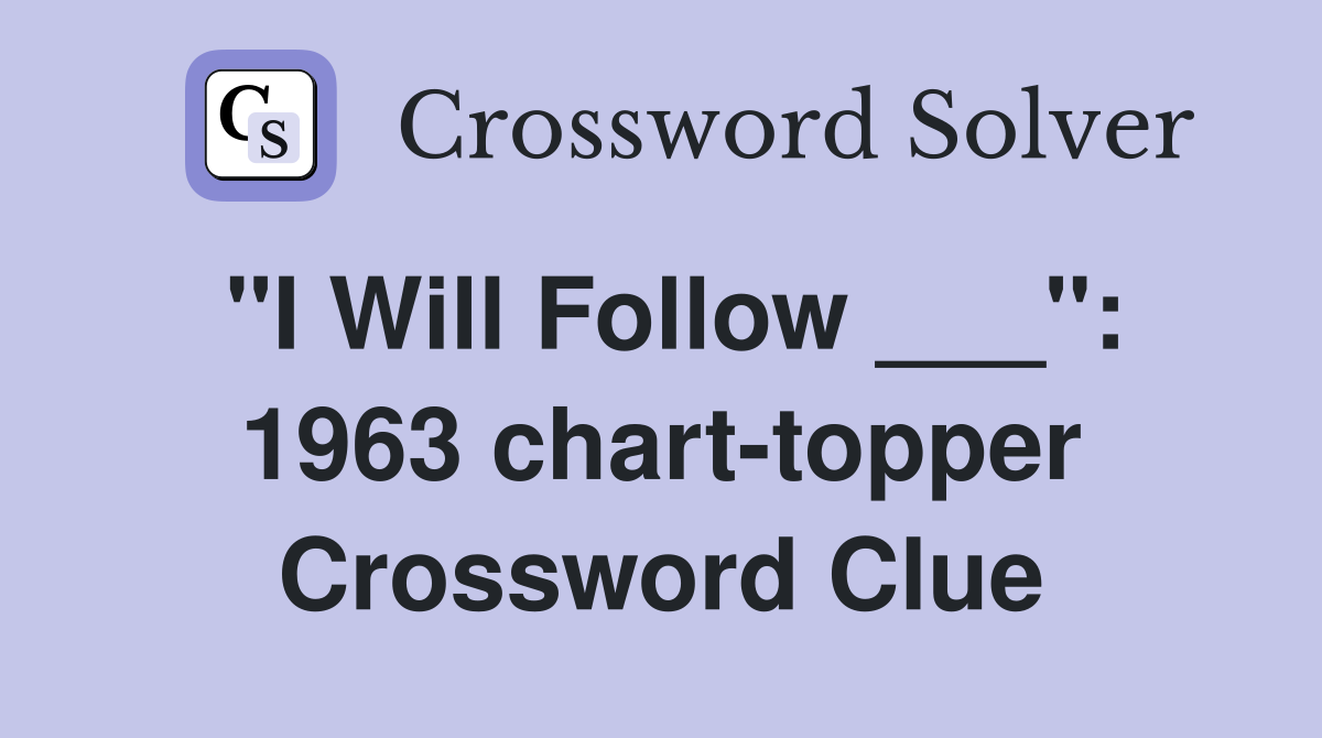 "I Will Follow ___": 1963 chart-topper Crossword Clue
