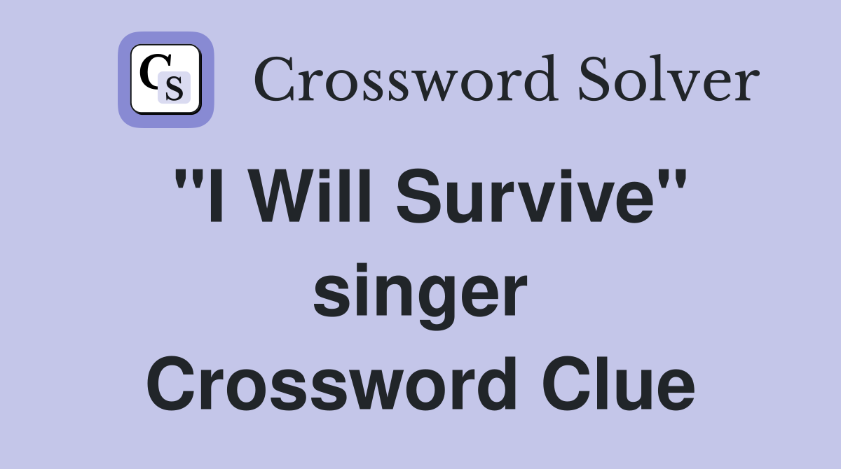 "I Will Survive" singer Crossword Clue