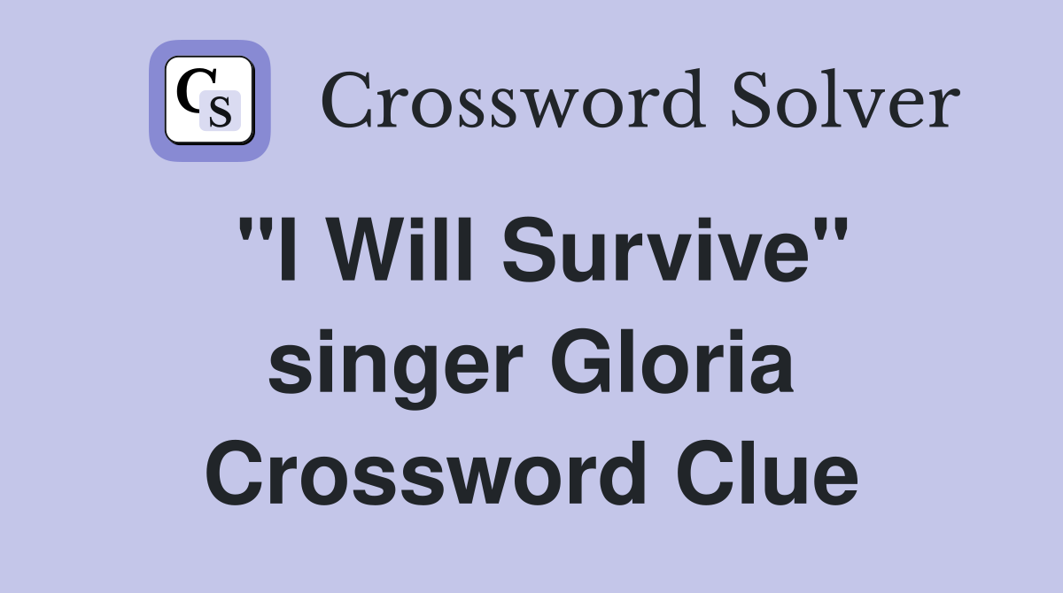 "I Will Survive" singer Gloria Crossword Clue