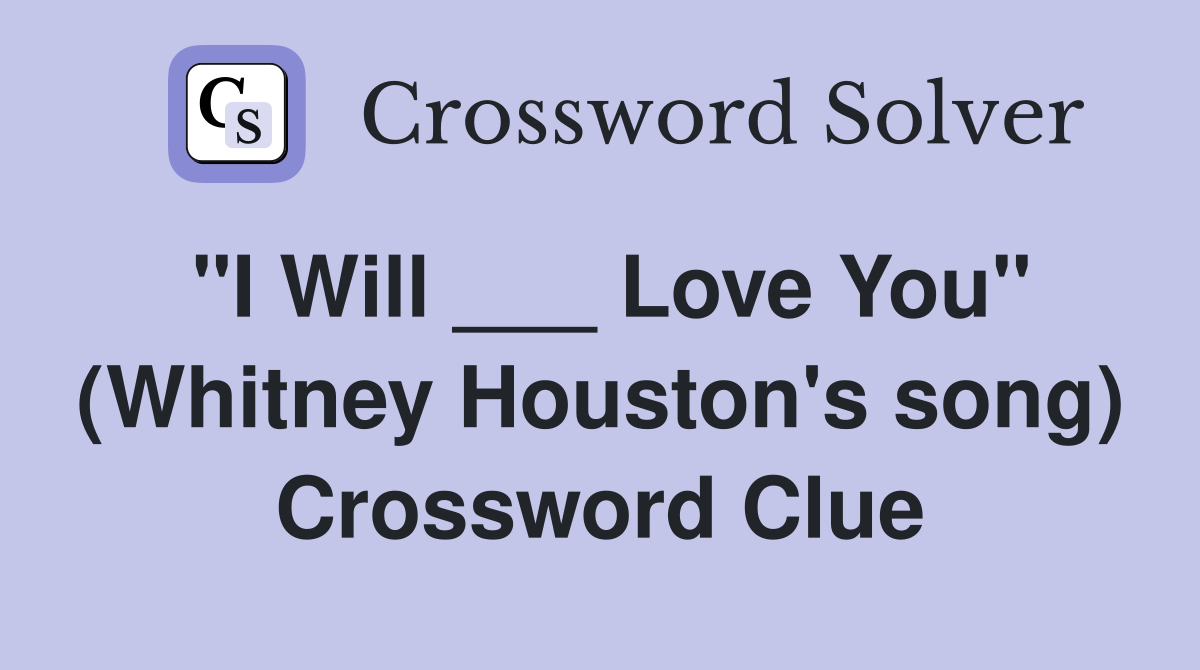 "I Will ___ Love You" (Whitney Houston's song) Crossword Clue