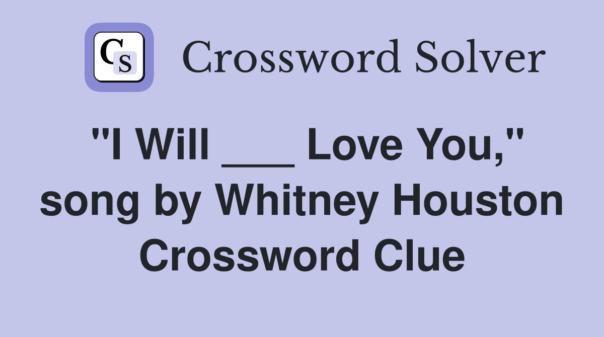 "I Will ___ Love You," song by Whitney Houston Crossword Clue