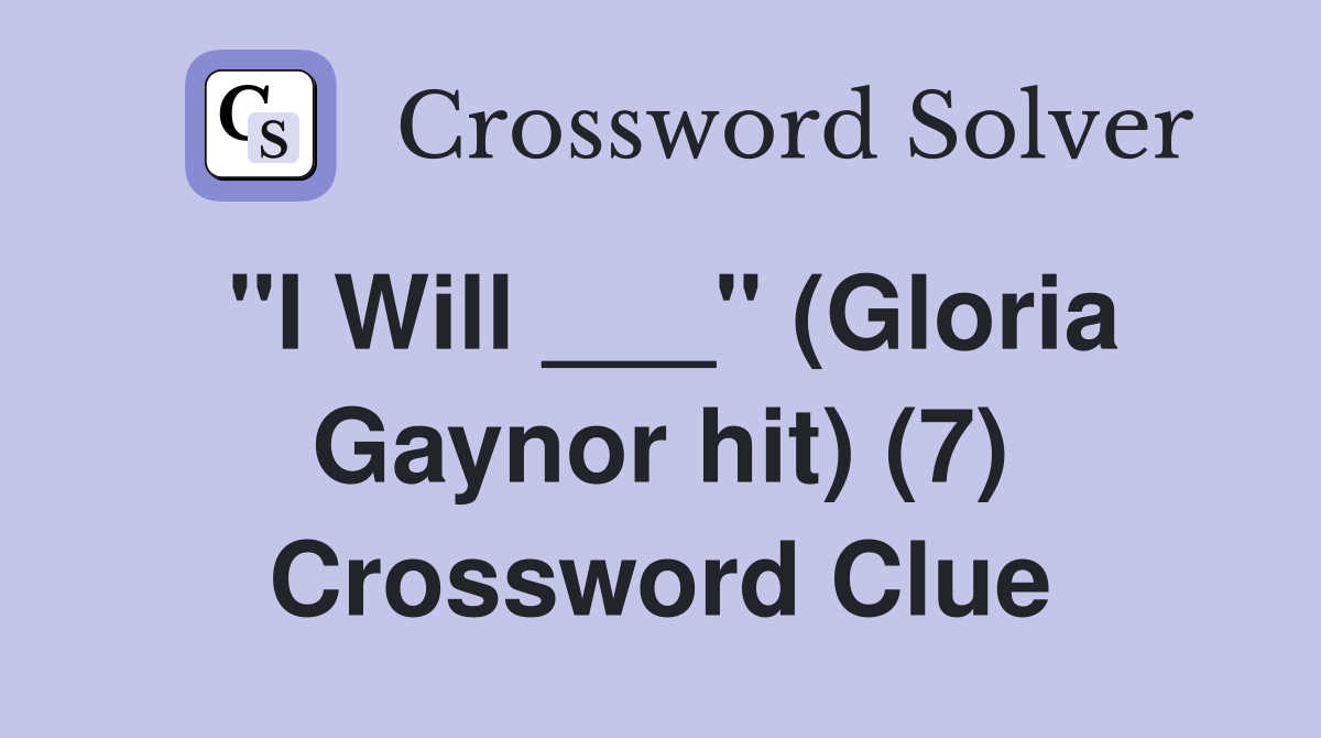 "I Will ___" (Gloria Gaynor hit) (7) Crossword Clue
