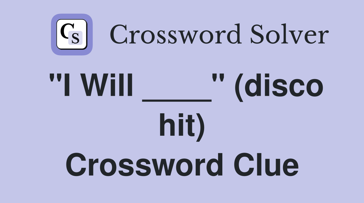 "I Will ____" (disco hit) Crossword Clue