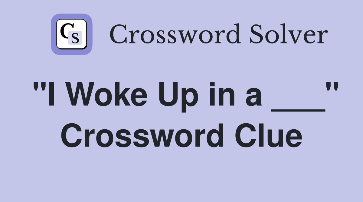 "I Woke Up in a ___" Crossword Clue