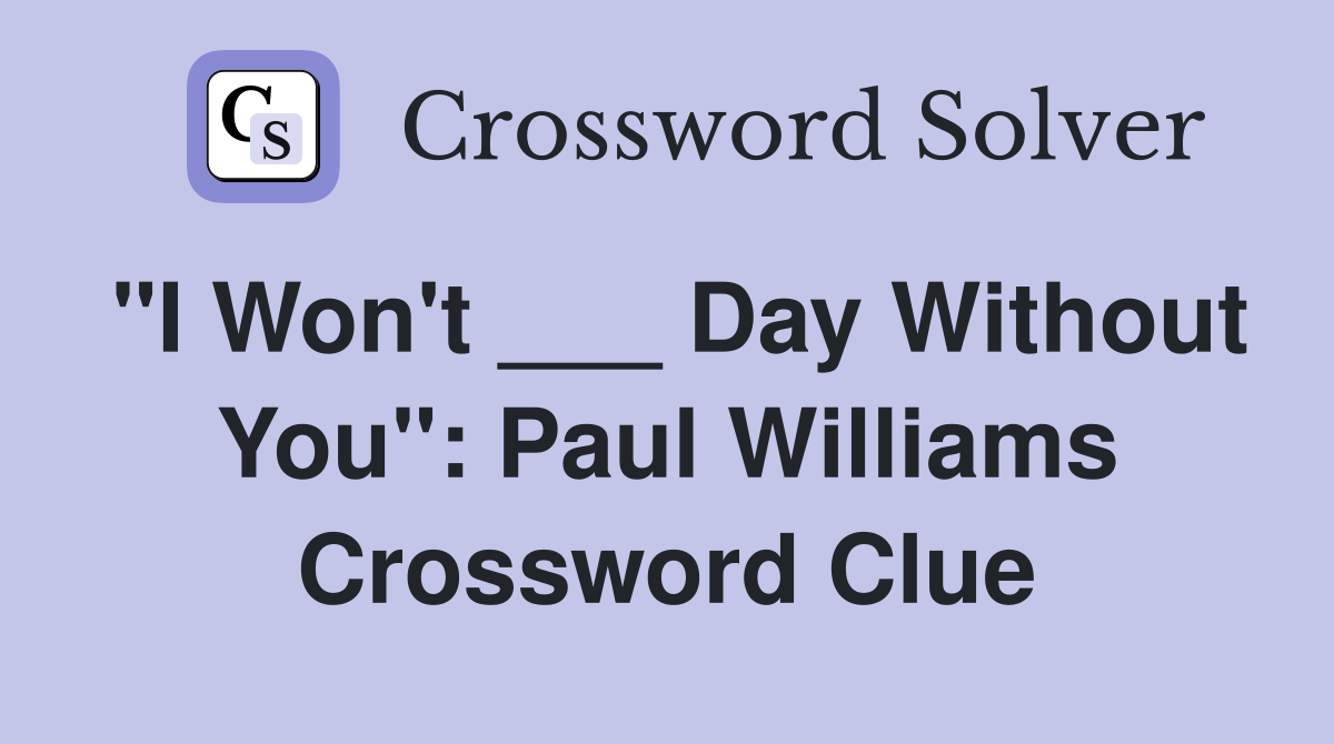 "I Won't ___ Day Without You": Paul Williams Crossword Clue