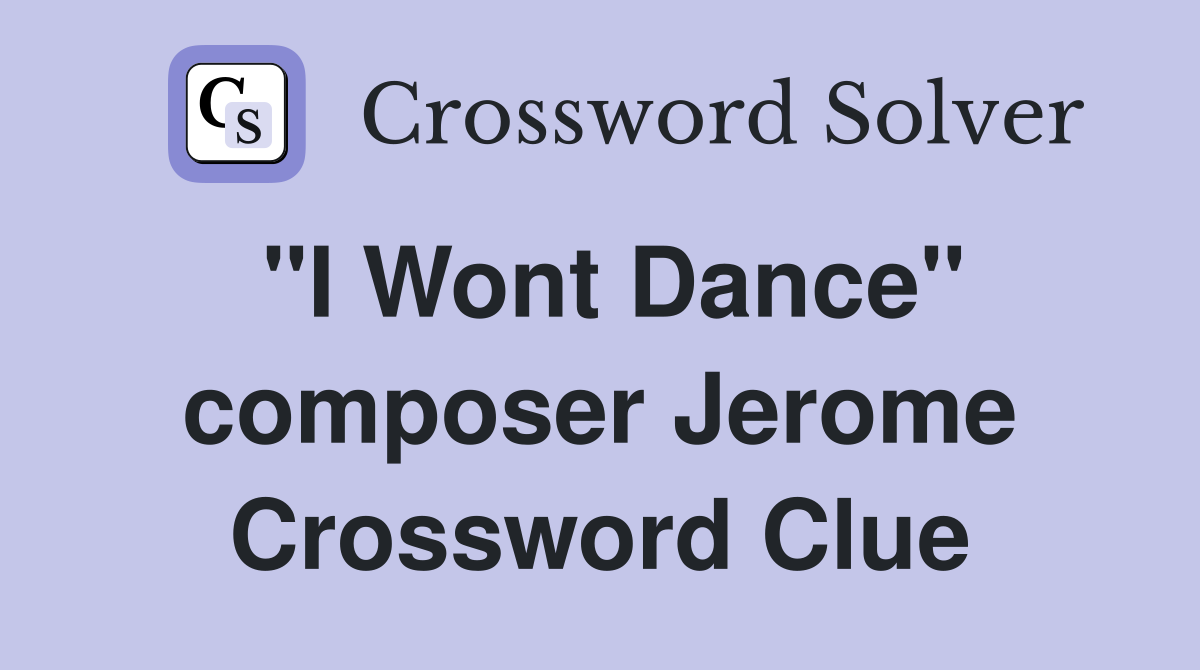 "I Wont Dance" composer Jerome Crossword Clue