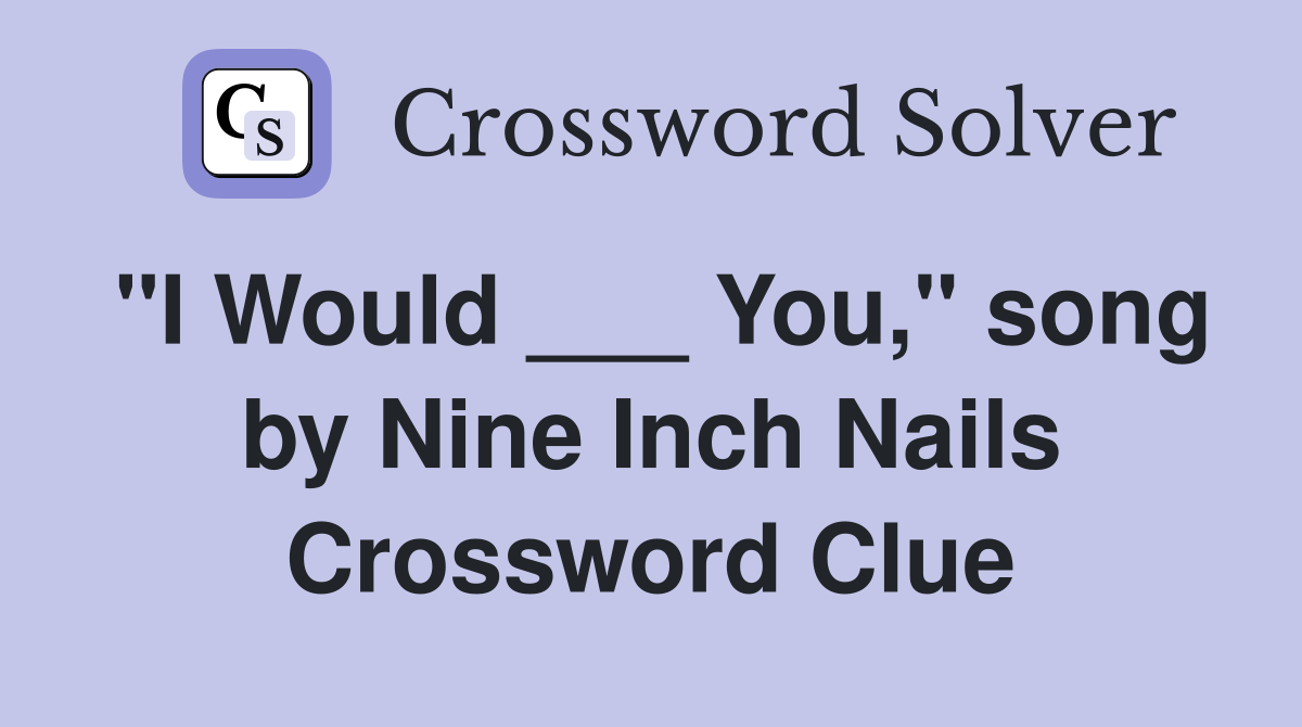 "I Would ___ You," song by Nine Inch Nails Crossword Clue