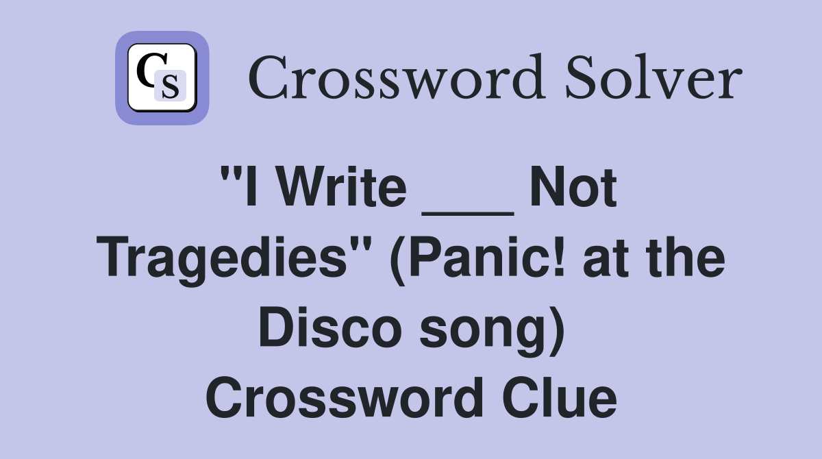 "I Write ___ Not Tragedies" (Panic! at the Disco song) Crossword Clue