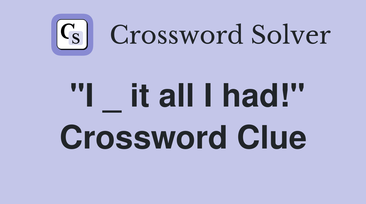 "I _ it all I had!" Crossword Clue