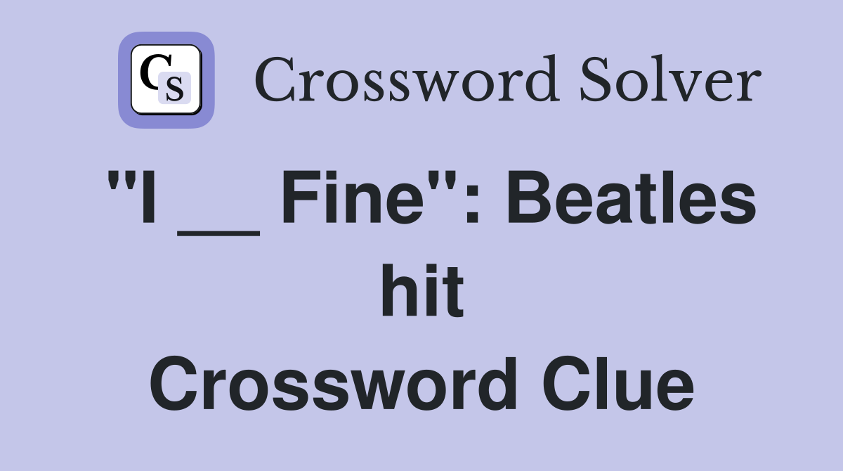 "I __ Fine": Beatles hit Crossword Clue
