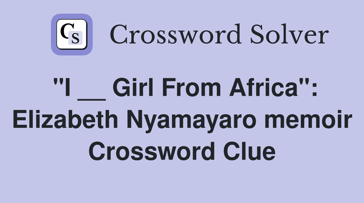 "I __ Girl From Africa": Elizabeth Nyamayaro memoir Crossword Clue