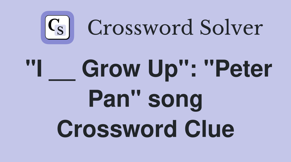 "I __ Grow Up": "Peter Pan" song Crossword Clue