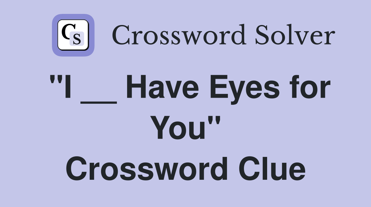 "I __ Have Eyes for You" Crossword Clue